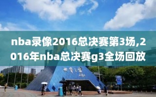 nba录像2016总决赛第3场,2016年nba总决赛g3全场回放