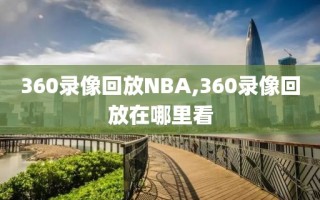 360录像回放NBA,360录像回放在哪里看