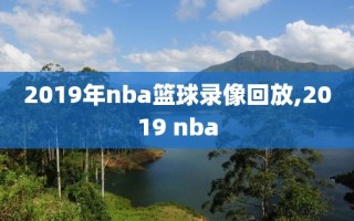 2019年nba篮球录像回放,2019 nba