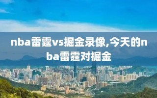 nba雷霆vs掘金录像,今天的nba雷霆对掘金