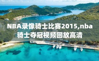 NBA录像骑士比赛2015,nba骑士夺冠视频回放高清