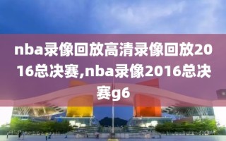 nba录像回放高清录像回放2016总决赛,nba录像2016总决赛g6