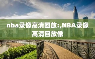 nba录像高清回放:,NBA录像高清回放像