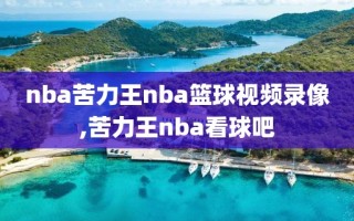 nba苦力王nba篮球视频录像,苦力王nba看球吧