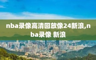 nba录像高清回放像24新浪,nba录像 新浪