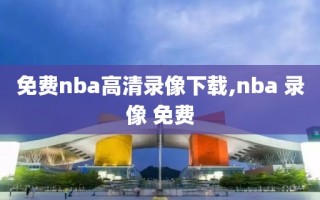 免费nba高清录像下载,nba 录像 免费