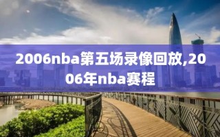 2006nba第五场录像回放,2006年nba赛程