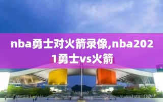 nba勇士对火箭录像,nba2021勇士vs火箭