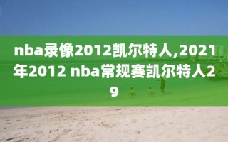 nba录像2012凯尔特人,2021年2012 nba常规赛凯尔特人29