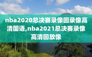 nba2020总决赛录像回录像高清国语,nba2021总决赛录像高清回放像