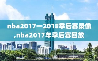 nba2017一2018季后赛录像,nba2017年季后赛回放