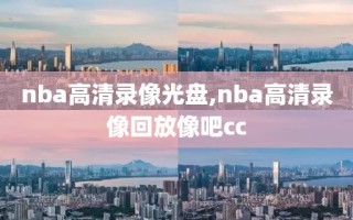 nba高清录像光盘,nba高清录像回放像吧cc