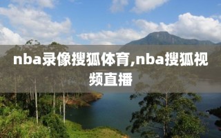 nba录像搜狐体育,nba搜狐视频直播