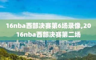16nba西部决赛第6场录像,2016nba西部决赛第二场
