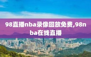 98直播nba录像回放免费,98nba在线直播