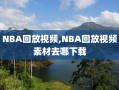 NBA回放视频,NBA回放视频素材去哪下载