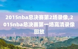 2015nba总决赛第2场录像,2015nba总决赛第一场高清录像回放