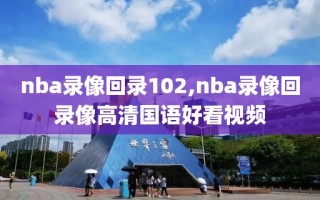 nba录像回录102,nba录像回录像高清国语好看视频