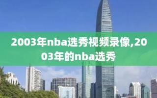 2003年nba选秀视频录像,2003年的nba选秀