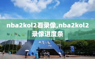 nba2kol2看录像,nba2kol2录像进度条