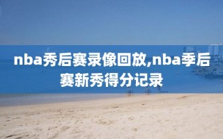nba秀后赛录像回放,nba季后赛新秀得分记录
