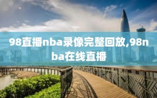 98直播nba录像完整回放,98nba在线直播