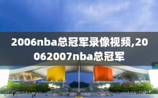 2006nba总冠军录像视频,20062007nba总冠军