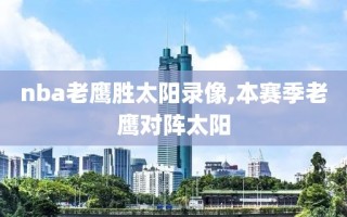 nba老鹰胜太阳录像,本赛季老鹰对阵太阳