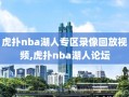 虎扑nba湖人专区录像回放视频,虎扑nba湖人论坛