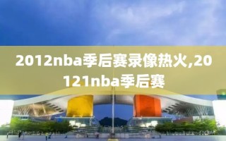 2012nba季后赛录像热火,20121nba季后赛