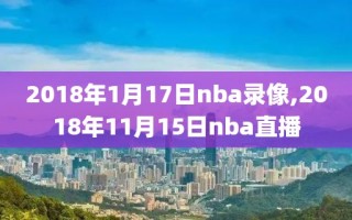 2018年1月17日nba录像,2018年11月15日nba直播