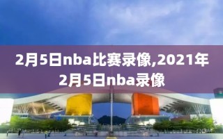 2月5日nba比赛录像,2021年2月5日nba录像
