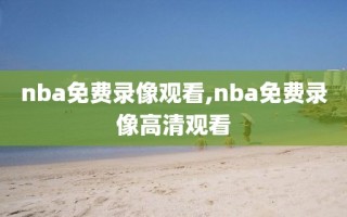 nba免费录像观看,nba免费录像高清观看