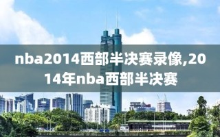 nba2014西部半决赛录像,2014年nba西部半决赛