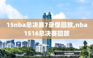 15nba总决赛7录像回放,nba1516总决赛回放