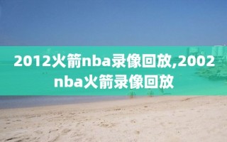 2012火箭nba录像回放,2002nba火箭录像回放