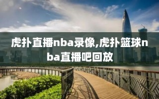 虎扑直播nba录像,虎扑篮球nba直播吧回放