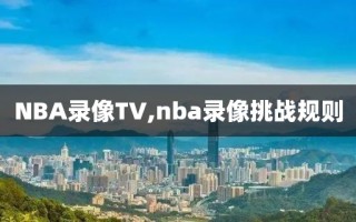NBA录像TV,nba录像挑战规则