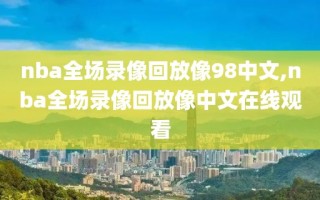 nba全场录像回放像98中文,nba全场录像回放像中文在线观看
