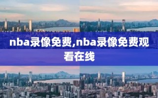 nba录像免费,nba录像免费观看在线