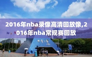 2016年nba录像高清回放像,2016年nba常规赛回放