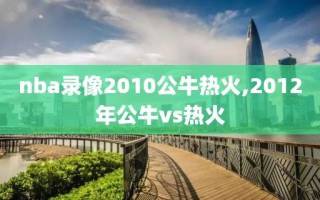 nba录像2010公牛热火,2012年公牛vs热火