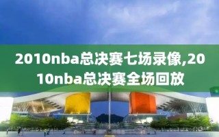 2010nba总决赛七场录像,2010nba总决赛全场回放