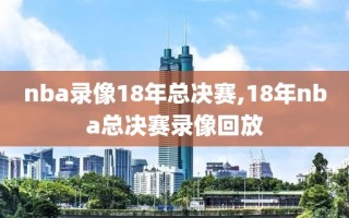 nba录像18年总决赛,18年nba总决赛录像回放