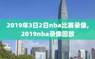 2019年3日2日nba比赛录像,2019nba录像回放