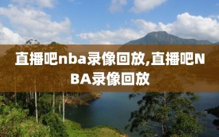 直播吧nba录像回放,直播吧NBA录像回放