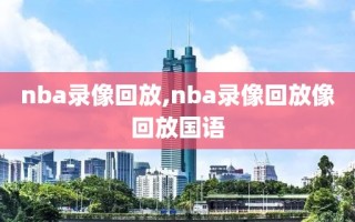 nba录像回放,nba录像回放像回放国语