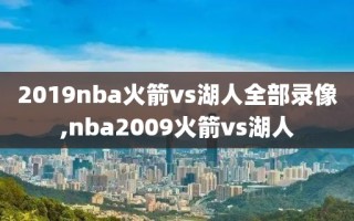 2019nba火箭vs湖人全部录像,nba2009火箭vs湖人