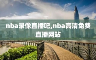 nba录像直播吧,nba高清免费直播网站