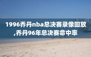 1996乔丹nba总决赛录像回放,乔丹96年总决赛命中率